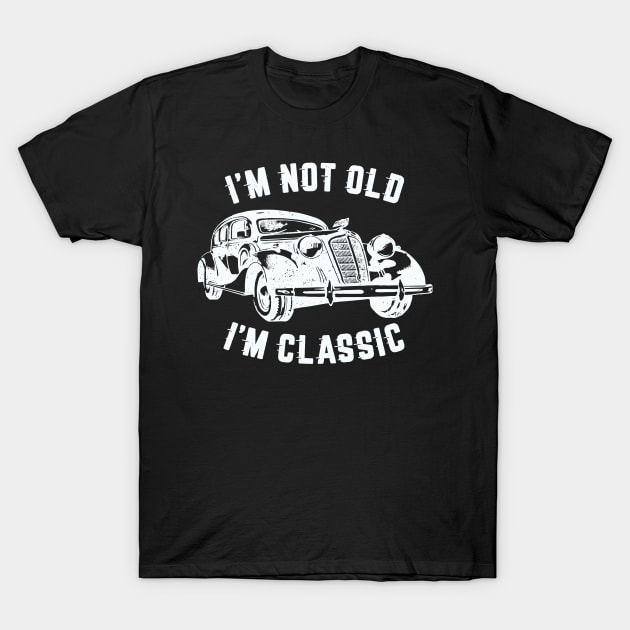 I'm Not Old I'm Classic, Funny Vintage Car (White Print) T-Shirt by RCDBerlin